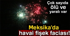 Meksika’da havai fişek faciası