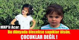 MHP’li Acar: Bu dünyada ölecekse sapıklar ölsün, çocuklar değil