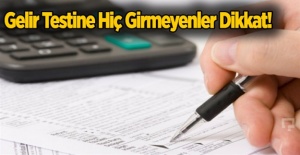 Gelir Testine Hiç Girmeyenler Dikkat!