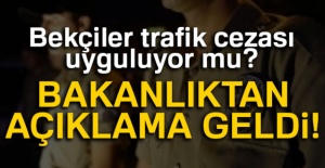 Bekçiler Trafik Cezası Uyguluyor Mu? Bakanlıktan Açıklama Geldi!