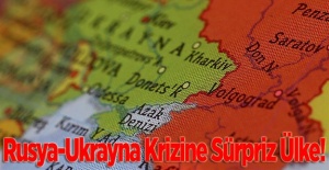 Rusya-Ukrayna Krizine Sürpriz Ülke!