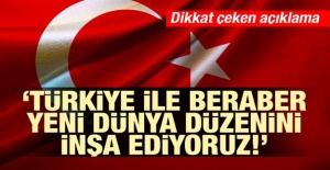 'Türkiye İle Yeni Dünya Düzenini İnşa Ediyoruz'
