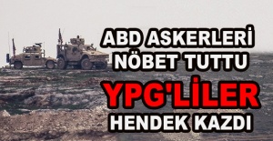 ABD askerleri nöbet tuttu, YPG'liler hendek kazdı