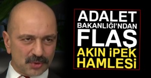Adalet Bakanlığı'ndan flaş Akın İpek hamlesi