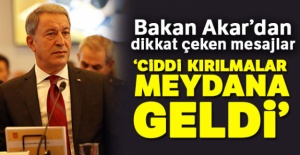 Bakan Akar'dan dikkat çeken mesajlar: 'Ciddi kırılmalar meydana geldi'