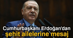 Cumhurbaşkanı Erdoğan'dan şehit ailelerine mesaj