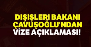 Dışişleri Bakanı Çavuşoğlu'ndan vize açıklaması!