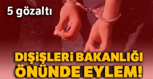 Dışişleri Bakanlığı önünde eylem! 5 gözaltı