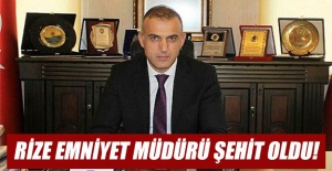 Rize Emniyet Müdürü şehit oldu!