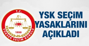 YSK seçim yasaklarını duyurdu