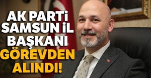 AK Parti Samsun İl Başkanı görevden alındı!