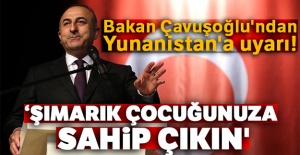 Bakan Çavuşoğlu'ndan Yunanistan'a uyarı: 'Şımarık çocuğunuza sahip çıkın'