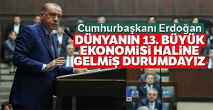 Erdoğan: Dünyanın 13. büyük ekonomisi olduk