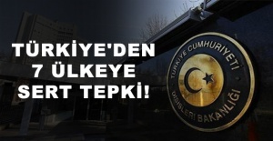 Türkiye'den 7 ülkeye sert tepki!