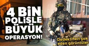 4 bin polisle şafak operasyonu!