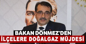 Bakan Dönmez'den ilçelere doğalgaz müjdesi