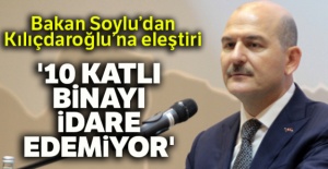Bakan Soylu'dan Kılıçdaroğlu'na eleştiri: '10 katlı binayı idare edemiyor'