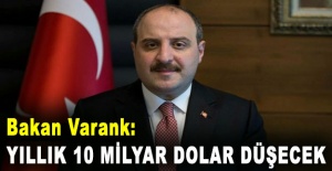 Bakan Varank: Yıllık 10 milyar dolar düşecek