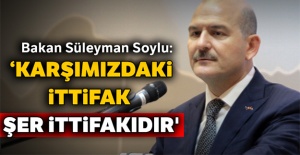 Bakan Soylu: 'Bugün bizim karşımızdaki ittifak bilesiniz ki şer ittifakıdır'