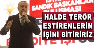 Cumhurbaşkanı Erdoğan: 'Halde terör estirenlerin işini bitiririz'