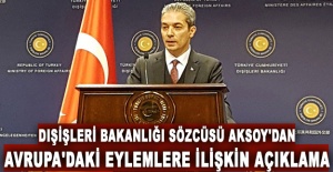 Dışişleri Bakanlığı Sözcüsü Aksoy'dan Avrupa'daki eylemlere ilişkin açıklama
