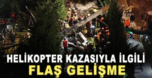 Helikopter kazasıyla ilgili flaş gelişme