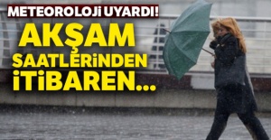 Meteoroloji uyardı! Akşam saatlerinden itibaren...