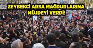 Zeybekci arsa mağdurlarına müjdeyi verdi