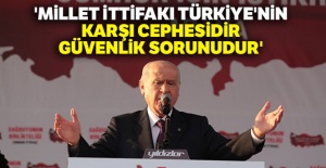 Bahçeli: 'Millet İttifakı Türkiye'nin karşı cephesidir