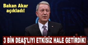 Bakan Akar açıkladı! 3 bin DEAŞ'lıyı etkisiz hale getirdik!