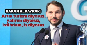 Bakan Albayrak: Artık turizm diyoruz, yatırım diyoruz, istihdam, iş diyoruz