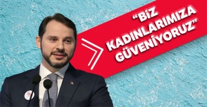 Berat Albayrak: Biz kadınlarımıza güveniyoruz