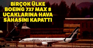 Birçok ülke Boeing 737 MAX 8 uçaklarına hava sahasını kapattı