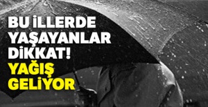 Bu illerde yaşayanlar dikkat! Yağış geliyor