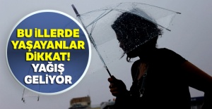 Bu illerde yaşayanlar dikkat! Yağış geliyor