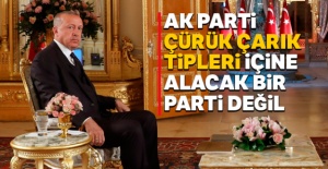 Cumhurbaşkanı Erdoğan: 'AK Parti çürük çarık tipleri içine alacak bir parti değil'
