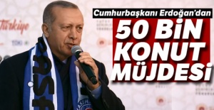 Cumhurbaşkanı Erdoğan'dan 50 bin konut müjdesi