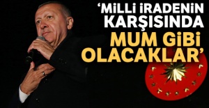 Cumhurbaşkanı Erdoğan: 'Milli iradenin karşısında mum gibi olacaklar'