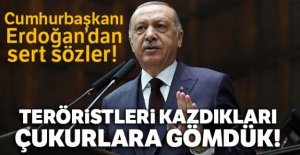 Cumhurbaşkanı Erdoğan: 'Teröristleri kazdıkları çukurlara gömdük'