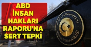 Dışişleri Bakanlığı'ndan ABD İnsan Hakları Raporu'na sert tepki