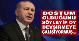 Cumhurbaşkanı Erdoğan: Dostum olduğunu söyleyip oy devşirmeye çalışıyormuş...