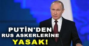 Putin'den Rus askerlerine yasak!