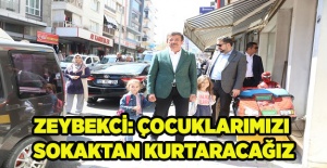 Zeybekci: Çocuklarımızı sokaktan kurtaracağız