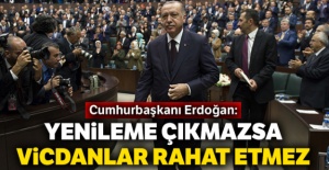 Cumhurbaşkanı Erdoğan: Yenileme çıkmazsa vicdanlar rahat etmez