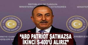 Dışişleri Bakanı Çavuşoğlu: “ABD Patriot satmazsa ikinci S-400’ü alırız”