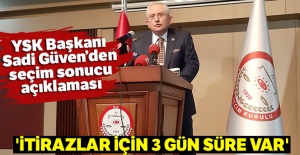 Sadi Güven: 'İtirazlar için 3 gün süre var'