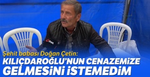 Şehit babası Doğan Çetin: 'Kılıçdaroğlu'nun bizim cenazemize gelmesini istemedim'