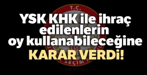 YSK, KHK ile ihraç edilenlerin oy kullanabileceğine karar verdi