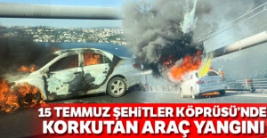 15 Temmuz Şehitler Köprüsü'nde korkutan araç yangını!
