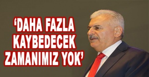 Binali Yıldırım: Daha fazla kaybedecek zamanımız yok